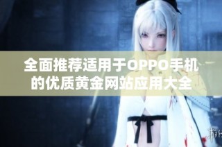 全面推荐适用于OPPO手机的优质黄金网站应用大全