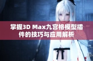 掌握3D Max九宫格模型插件的技巧与应用解析