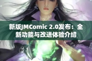 新版JMComic 2.0发布：全新功能与改进体验介绍