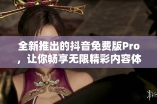 全新推出的抖音免费版Pro，让你畅享无限精彩内容体验