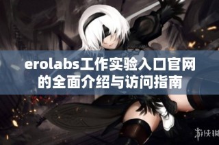 erolabs工作实验入口官网的全面介绍与访问指南