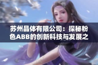 苏州晶体有限公司：探秘粉色ABB的创新科技与发展之路