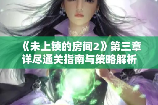 《未上锁的房间2》第三章详尽通关指南与策略解析