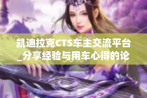 凯迪拉克CTS车主交流平台_分享经验与用车心得的论坛