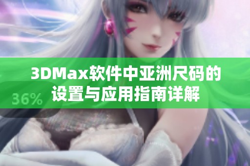 3DMax软件中亚洲尺码的设置与应用指南详解