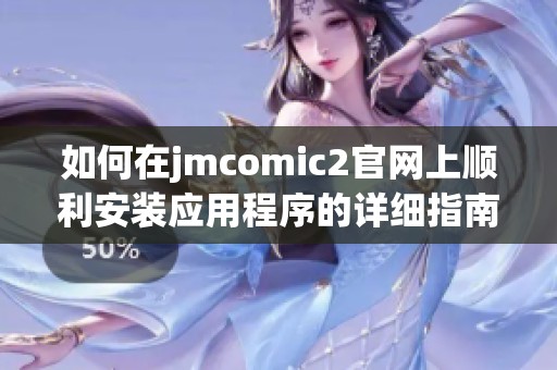 如何在jmcomic2官网上顺利安装应用程序的详细指南