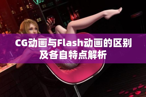 CG动画与Flash动画的区别及各自特点解析