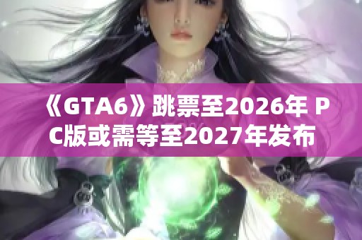 《GTA6》跳票至2026年 PC版或需等至2027年发布