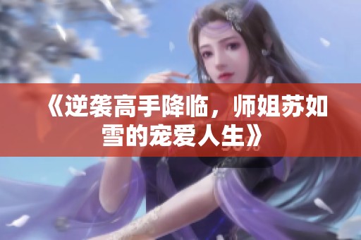 《逆袭高手降临，师姐苏如雪的宠爱人生》