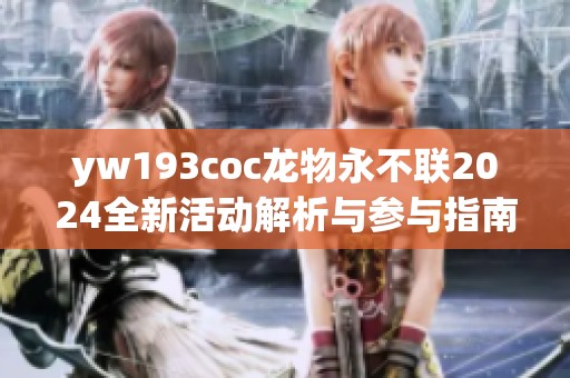 yw193coc龙物永不联2024全新活动解析与参与指南