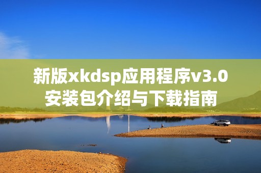 新版xkdsp应用程序v3.0安装包介绍与下载指南