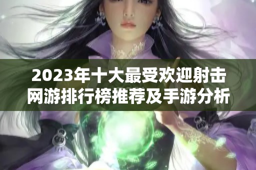 2023年十大最受欢迎射击网游排行榜推荐及手游分析