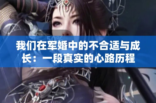 我们在军婚中的不合适与成长：一段真实的心路历程