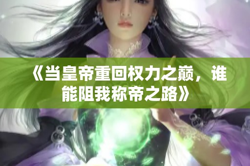 《当皇帝重回权力之巅，谁能阻我称帝之路》