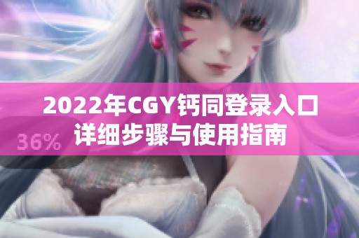 2022年CGY钙同登录入口详细步骤与使用指南