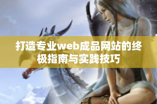 打造专业web成品网站的终极指南与实践技巧