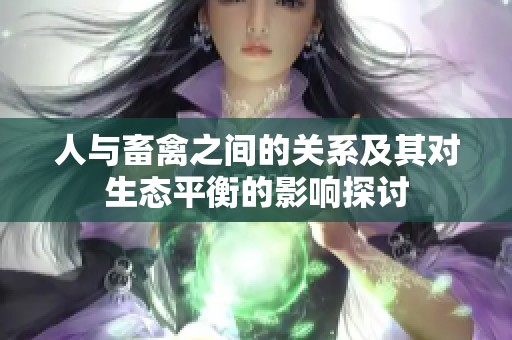 人与畜禽之间的关系及其对生态平衡的影响探讨