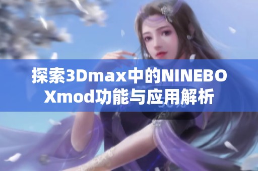 探索3Dmax中的NINEBOXmod功能与应用解析