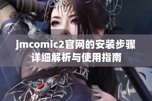 jmcomic2官网的安装步骤详细解析与使用指南