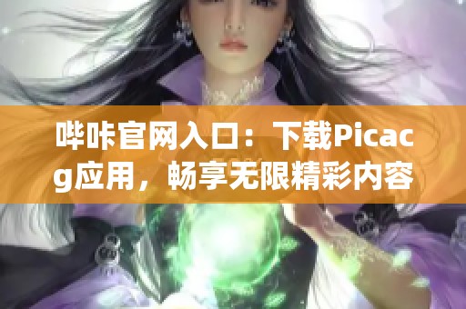 哔咔官网入口：下载Picacg应用，畅享无限精彩内容