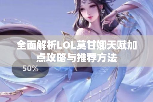 全面解析LOL莫甘娜天赋加点攻略与推荐方法