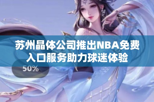 苏州晶体公司推出NBA免费入口服务助力球迷体验