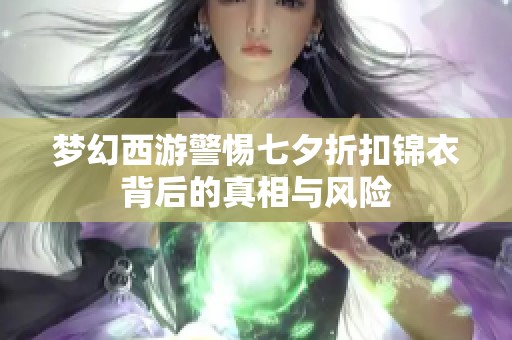 梦幻西游警惕七夕折扣锦衣背后的真相与风险