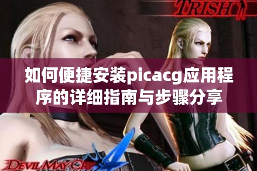 如何便捷安装picacg应用程序的详细指南与步骤分享