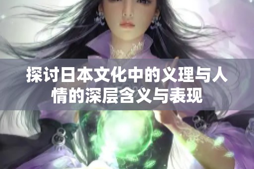 探讨日本文化中的义理与人情的深层含义与表现