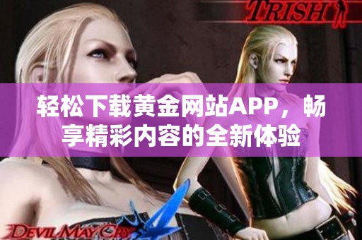 轻松下载黄金网站APP，畅享精彩内容的全新体验