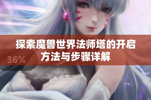 探索魔兽世界法师塔的开启方法与步骤详解