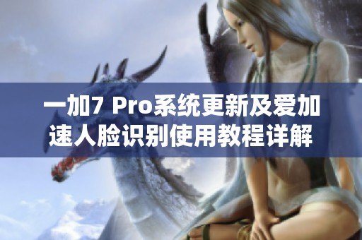 一加7 Pro系统更新及爱加速人脸识别使用教程详解