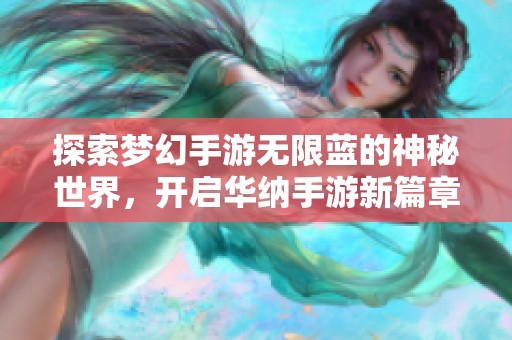 探索梦幻手游无限蓝的神秘世界，开启华纳手游新篇章