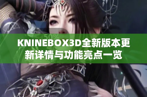 KNINEBOX3D全新版本更新详情与功能亮点一览