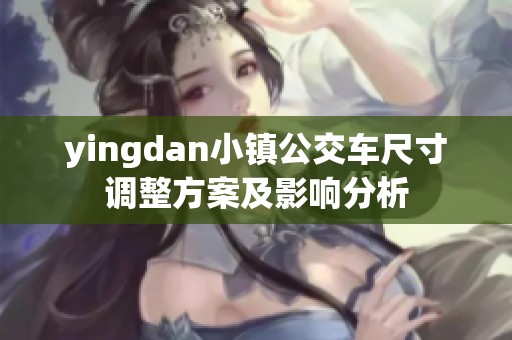 yingdan小镇公交车尺寸调整方案及影响分析