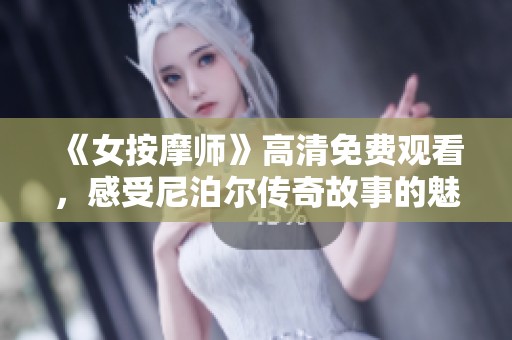 《女按摩师》高清免费观看，感受尼泊尔传奇故事的魅力与温情