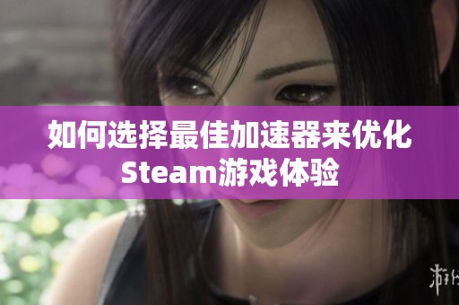 如何选择最佳加速器来优化Steam游戏体验