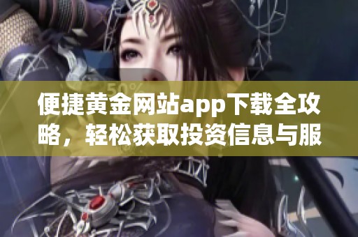 便捷黄金网站app下载全攻略，轻松获取投资信息与服务