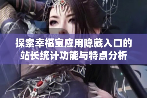 探索幸福宝应用隐藏入口的站长统计功能与特点分析