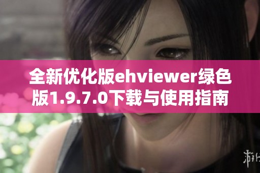 全新优化版ehviewer绿色版1.9.7.0下载与使用指南