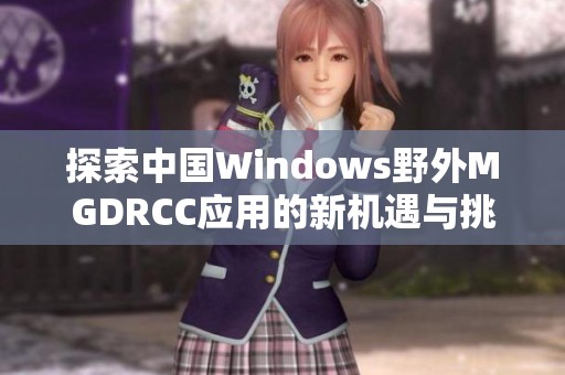 探索中国Windows野外MGDRCC应用的新机遇与挑战