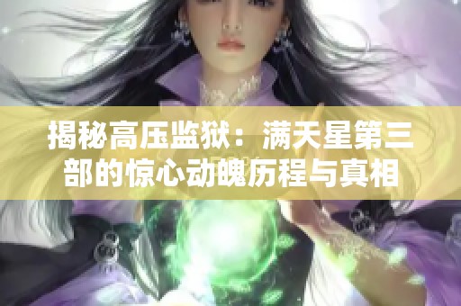 揭秘高压监狱：满天星第三部的惊心动魄历程与真相