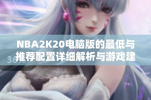 NBA2K20电脑版的最低与推荐配置详细解析与游戏建议