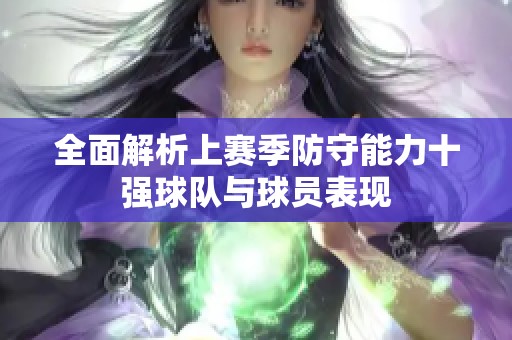 全面解析上赛季防守能力十强球队与球员表现