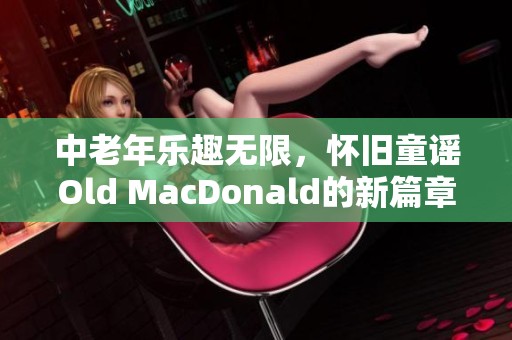 中老年乐趣无限，怀旧童谣Old MacDonald的新篇章