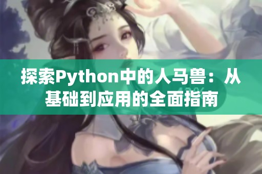 探索Python中的人马兽：从基础到应用的全面指南