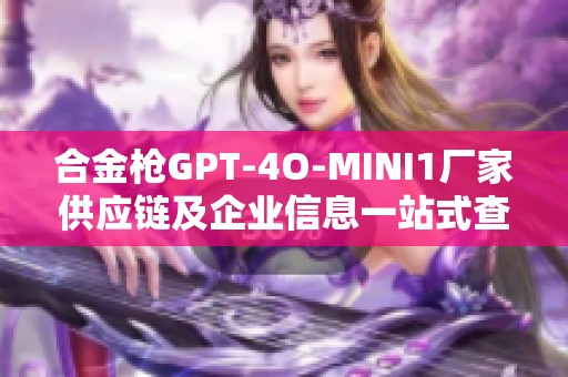 合金枪GPT-4O-MINI1厂家供应链及企业信息一站式查询