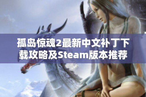 孤岛惊魂2最新中文补丁下载攻略及Steam版本推荐