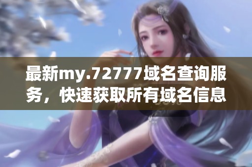 最新my.72777域名查询服务，快速获取所有域名信息