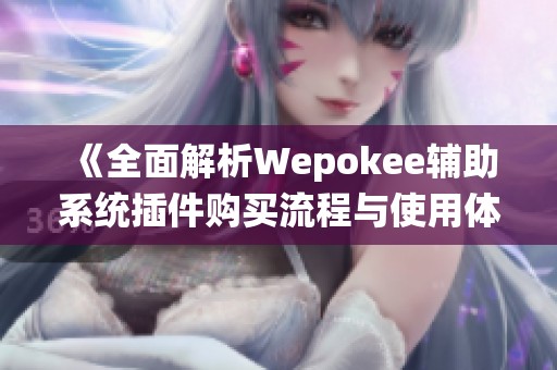 《全面解析Wepokee辅助系统插件购买流程与使用体验》